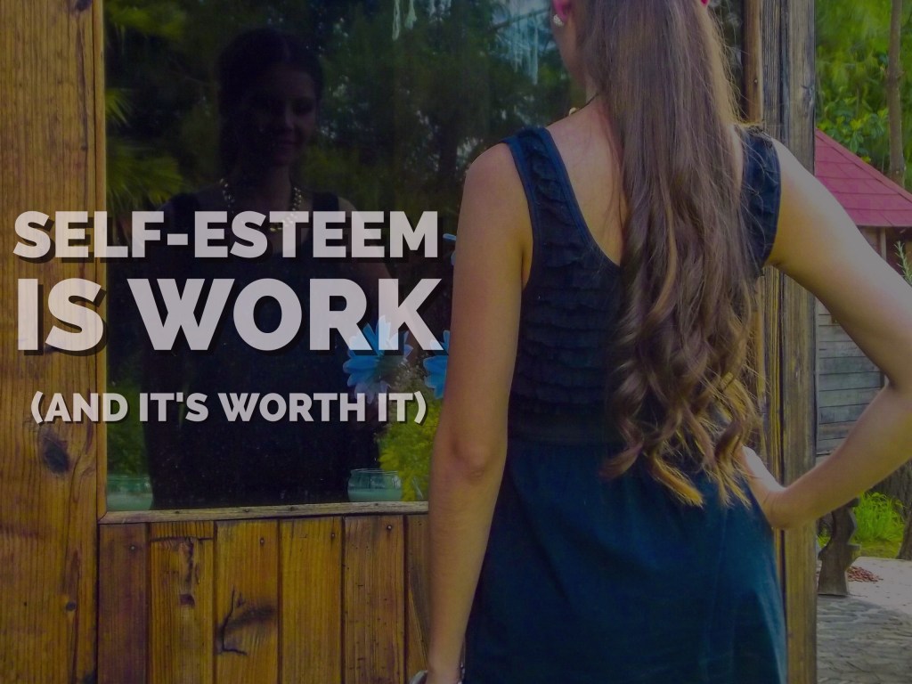 Self-esteem is Work (and it’s worth&nbsp;it)