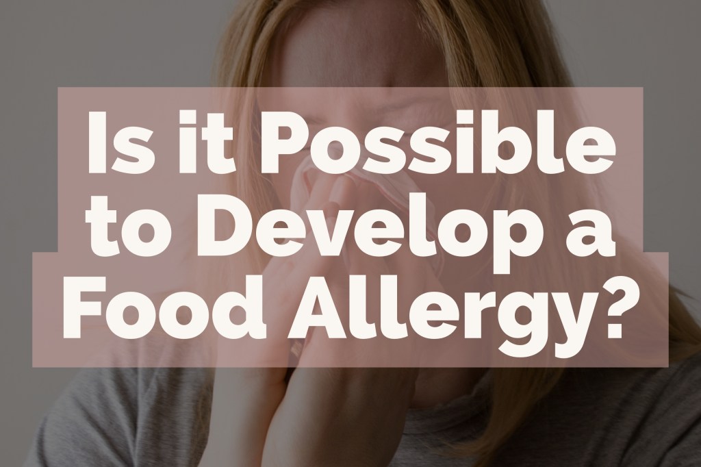 Is it Possible to Develop a Food&nbsp;Allergy?
