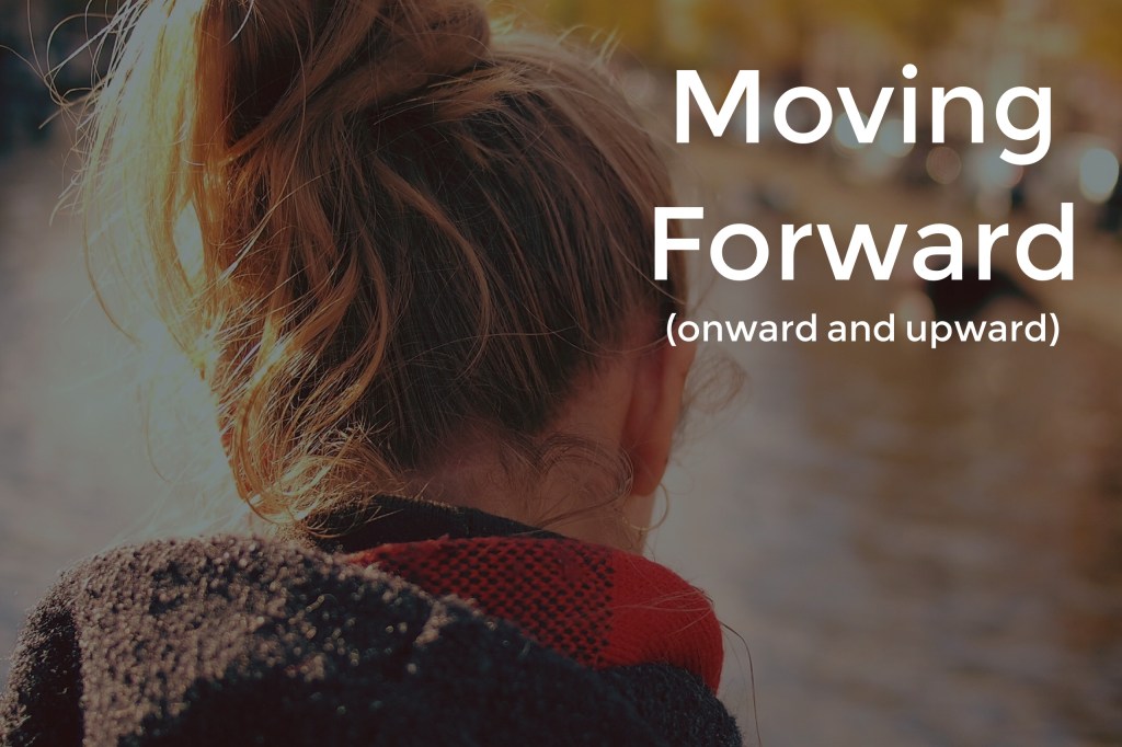 Moving Forward (onward and&nbsp;upward)