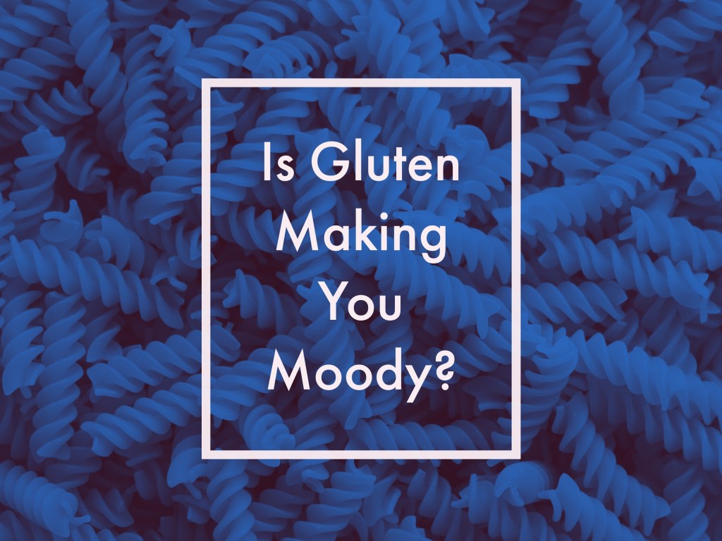 Is Gluten Making You Moody? 