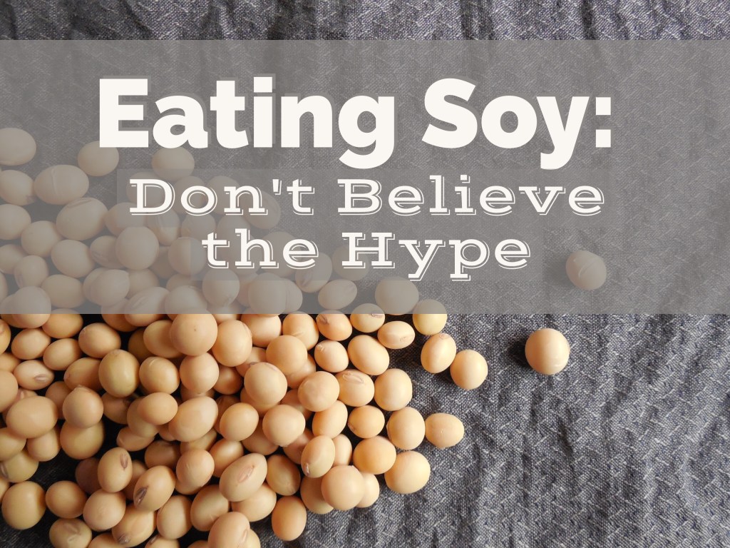Eating Soy: Don’t Believe the&nbsp;Hype