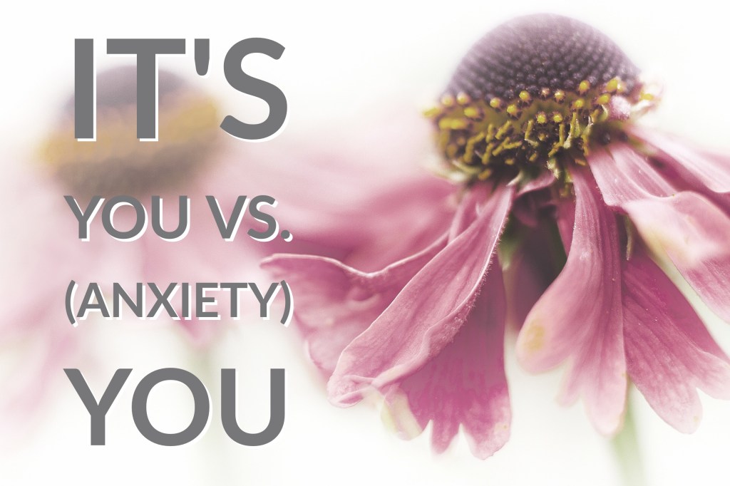 It’s YOU vs. (anxiety)&nbsp;YOU
