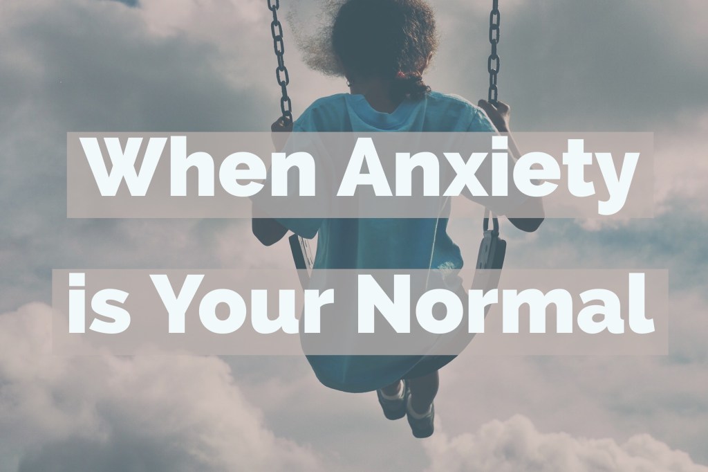 When Anxiety is Your&nbsp;Normal