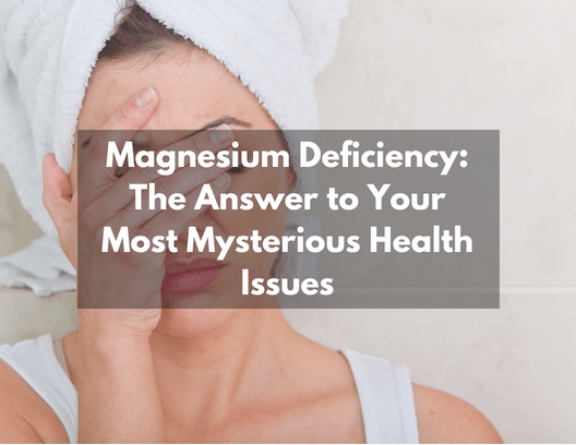 Magnesium Deficiency: The Answer to Your Most Mysterious Health Issues